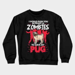 I Would Push You In Front Of Zombies O Save My Pug Crewneck Sweatshirt